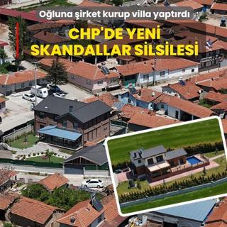 CHP'de yeni skandallar silsilesi! O�luna �irket kurup villa yapt�rd�