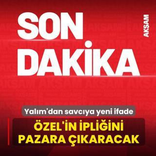 �zg�r �zel'in ipli�ini pazara ��karacak! Yal�m'dan savc�ya yeni ifade