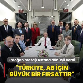 Ba�kan Erdo�an mesaj� Kazakistan d�n���  verdi: T�rkiye, AB i�in b�y�k bir f�rsatt�r