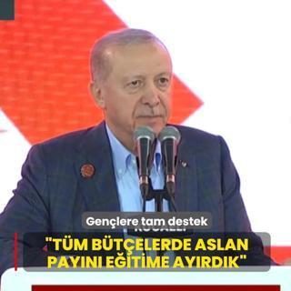 Ba�kan Erdo�an'dan gen�lere tam destek: T�m b�t�elerde aslan pay�n� e�itime ay�rd�k