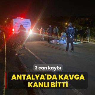 Antalya'da kavga kanl� bitti: 3 can kayb�