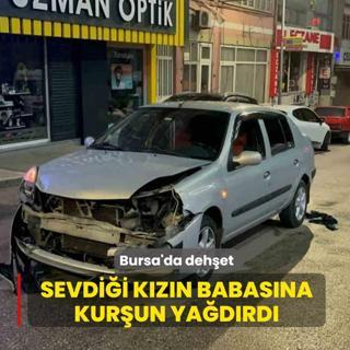 Bursa'da deh�et! Sevdi�i k�z�n babas�na kur�un ya�d�rd�