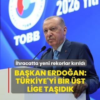 �hracatta yeni rekorlar k�r�ld�! Ba�kan Erdo�an: T�rkiye'yi bir �st lige ta��d�k