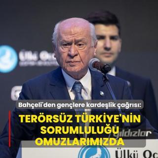 Bah�eli'den gen�lere karde�lik �a�r�s�: Ter�rs�z T�rkiye'nin sorumlulu�u omuzlar�m�zda