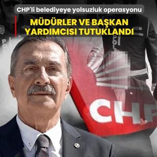 CHP'li belediyeye yolsuzluk operasyonu: M�d�rler ve ba�kan yard�mc�s� tutukland�