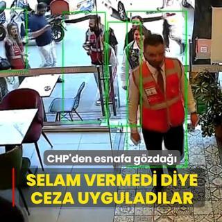 CHP'den esnafa g�zda��... Selam vermedi diye ceza uygulad�lar