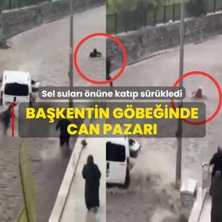 Ba�kentin g�be�inde can pazar�! Sel sular� �n�ne kat�p s�r�kledi