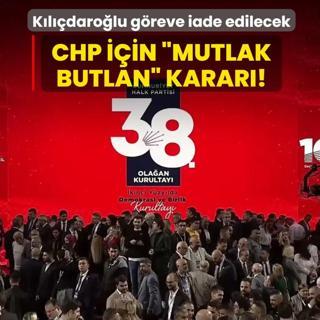 CHP i�in �mutlak butlan� karar�! K�l��daro�lu g�reve iade edilecek