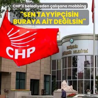 CHP'li belediyeden �al��ana mobbing! �Sen Tayyip�isin, buraya ait de�ilsin�