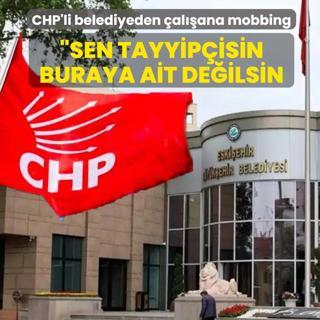 CHP'li belediyeden �al��ana mobbing! �Sen Tayyip�isin, buraya ait de�ilsin