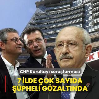 CHP kurultay� soru�turmas�nda operasyon: 13 ��pheli g�zalt�nda