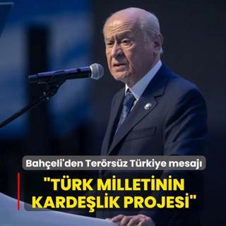 Devlet Bah�eli'den Ter�rs�z T�rkiye mesaj�: T�rk milletinin karde�lik projesidir