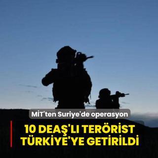 M�T'ten Suriye'de operasyon: 10 DEA�'l� ter�rist T�rkiye'ye getirildi