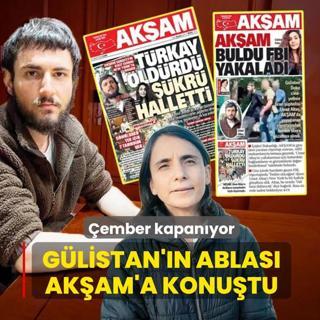 �ember kapan�yor! G�listan'�n ablas� AK�AM'a konu�tu