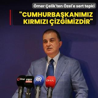 AK Parti S�zc�s� �elik'ten �zg�r �zel'e tepki: Cumhurba�kan�m�z k�rm�z� �izgimizdir