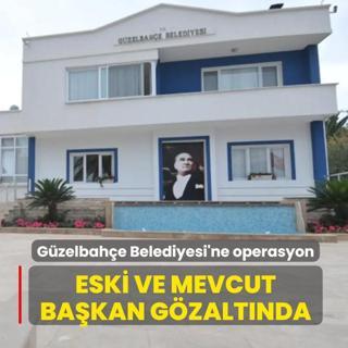G�zelbah�e Belediyesi'ne operasyon! Eski ve mevcut ba�kan g�zalt�nda
