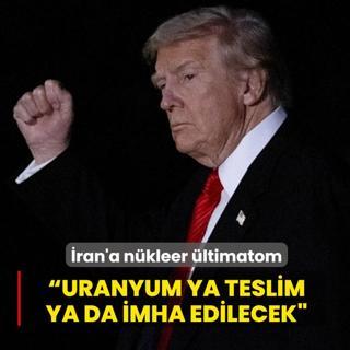 Trump'tan �ran'a n�kleer �ltimatom: Zenginle�tirilmi� uranyum ya teslim edilecek ya imha edilecek