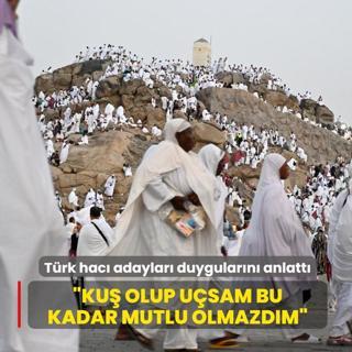 T�rk hac� adaylar� duygular�n� anlatt�... �Ku� olup u�sam bu kadar mutlu olmazd�m�