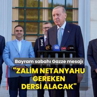 Ba�kan Erdo�an'dan bayram sabah� Gazze mesaj�: Zalim Netanyahu gereken dersi alacak
