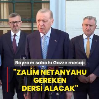 Ba�kan Erdo�an'dan bayram sabah� Gazze mesaj�: Zalim Netanyahu gereken dersi alacak