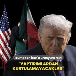 Trump'tan �ran'a uranyum resti: Yapt�r�mlardan kurtulamayacaklar