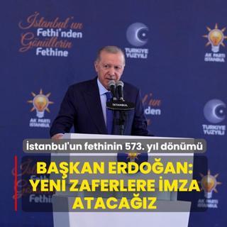 �stanbul'un fethinin 573. y�l d�n�m�! Ba�kan Erdo�an: Yeni zaferlere imza ataca��z