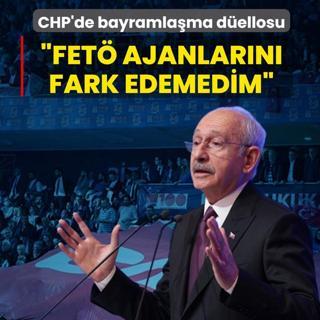 CHP'de bayramla�ma d�ellosu! �FET� ajanlar�n� fark edemedim�