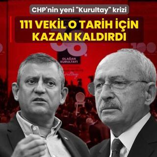 CHP'nin yeni �Kurultay� krizi: 111 vekil o tarih i�in kazan kald�rd�