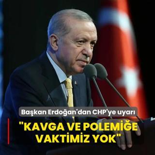 Ba�kan Erdo�an'dan CHP'ye uyar�: Kavga ve polemi�e ay�racak vaktimiz yok