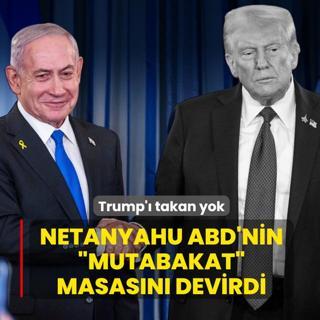 Trump'� takan yok: Netanyahu ABD'nin �mutabakat� masas�n� devirdi