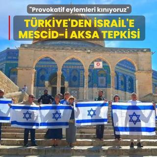 T�rkiye'den �srail'e Mescid-i Aksa tepkisi: Provokatif eylemleri k�n�yoruz