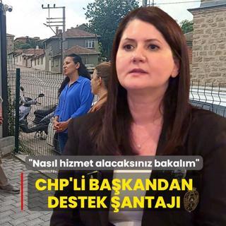 CHP'li ba�kandan destek �antaj�... �Nas�l hizmet alacaks�n�z bakal�m�