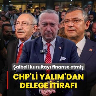 �aibeli kurultay� finanse etmi�... CHP'li Yal�m'dan delege itiraf�