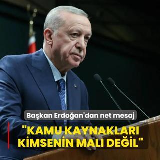 Ba�kan Erdo�an'dan net mesaj: Kamu kaynaklar� kimsenin mal� de�il