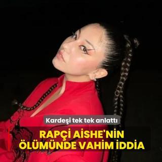 Karde�i tek tek anlatt�! Rap�i Aishe'nin �l�m�nde vahim iddia