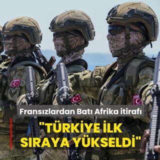 Frans�zlardan Bat� Afrika itiraf�: T�rkiye ilk s�raya y�kseldi