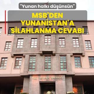 MSB'den Yunanistan'a silahlanma cevab�: Yunan halk� d���ns�n