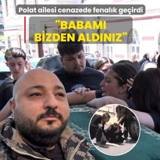 Polat ailesi cenazede fenal�k ge�irdi: Babam� bizden ald�n�z