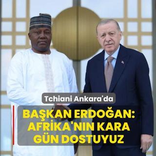 Tchiani Ankara'da! Ba�kan Erdo�an: Afrika'n�n kara g�n dostuyuz
