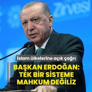 �slam �lkelerine a��k �a�r�! Ba�kan Erdo�an: Tek bir sisteme mahkum de�iliz