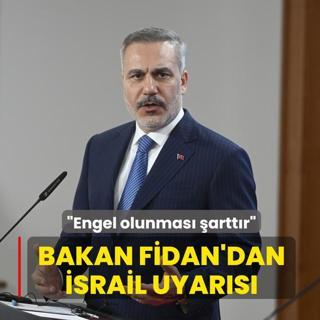 Bakan Fidan'dan �srail uyar�s�: Engel olunmas� �artt�r