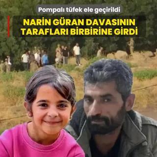 Narin G�ran davas�n�n taraflar� birbirine girdi: Pompal� t�fek ele ge�irildi