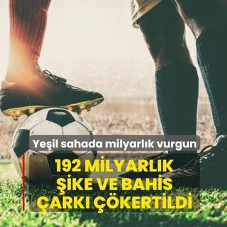 Ye�il sahada milyarl�k vurgun! 192 milyarl�k �ike ve bahis �ark� ��kertildi