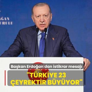 Ba�kan Erdo�an'dan g�ven ve istikrar mesaj�: T�rkiye 23 �eyrektir b�y�yor