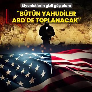Siyonistlerin gizli g�� plan�: �T�m Yahudiler ABD'ye gidecek�