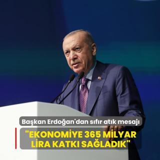 Ba�kan Erdo�an'dan s�f�r at�k mesaj�: Ekonomiye 365 milyar lira katk� sa�lad�k