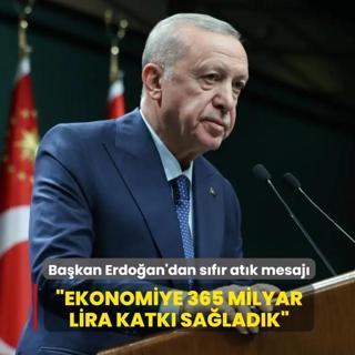 Ba�kan Erdo�an'dan s�f�r at�k mesaj�: Ekonomiye 365 milyar lira katk� sa�lad�k