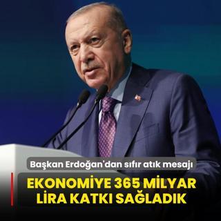 Ba�kan Erdo�an'dan s�f�r at�k mesaj�: Ekonomiye 365 milyar lira katk� sa�lad�k