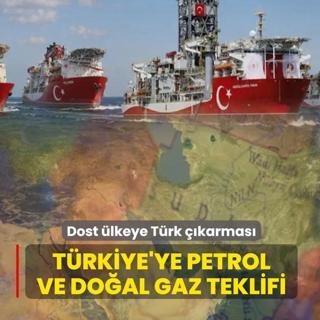 Dost �lkeye T�rk ��karmas�! T�rkiye'ye petrol ve do�al gaz teklifi