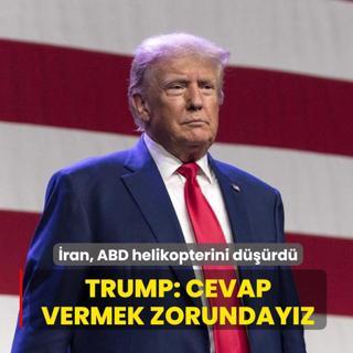 �ran, ABD helikopterini d���rd�... Trump: Cevap vermek zorunday�z